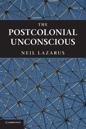 The Postcolonial Unconscious de Neil Lazarus