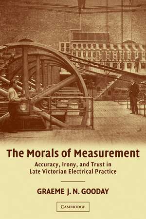 The Morals of Measurement: Accuracy, Irony, and Trust in Late Victorian Electrical Practice de G. J. N. Gooday