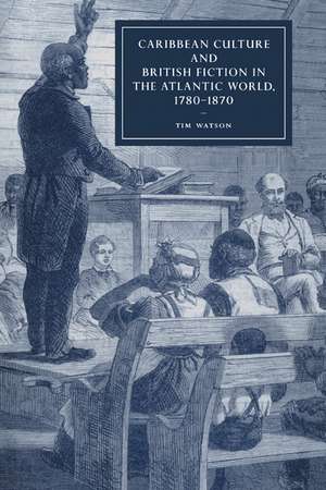 Caribbean Culture and British Fiction in the Atlantic World, 1780–1870 de Tim Watson