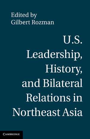 U.S. Leadership, History, and Bilateral Relations in Northeast Asia de Gilbert Rozman