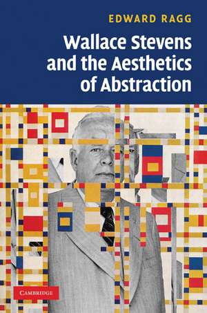 Wallace Stevens and the Aesthetics of Abstraction de Edward Ragg