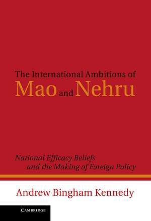 The International Ambitions of Mao and Nehru: National Efficacy Beliefs and the Making of Foreign Policy de Andrew Kennedy