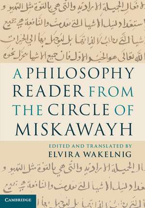 A Philosophy Reader from the Circle of Miskawayh: Text, Translation and Commentary de Elvira Wakelnig