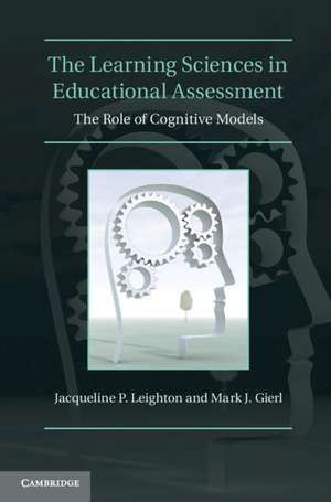 The Learning Sciences in Educational Assessment: The Role of Cognitive Models de Jacqueline P. Leighton
