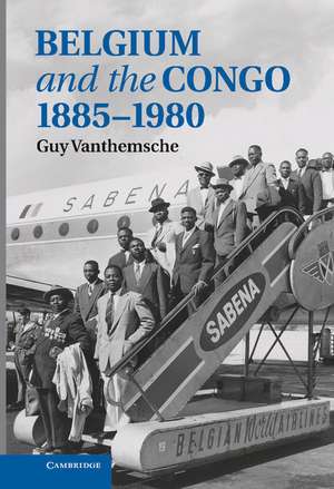 Belgium and the Congo, 1885–1980 de Guy Vanthemsche