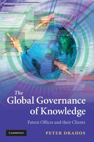 The Global Governance of Knowledge: Patent Offices and their Clients de Peter Drahos