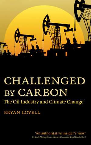 Challenged by Carbon: The Oil Industry and Climate Change de Bryan Lovell