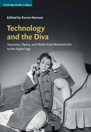 Technology and the Diva: Sopranos, Opera, and Media from Romanticism to the Digital Age de Karen Henson