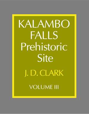 Kalambo Falls Prehistoric Site: Volume 3, The Earlier Cultures: Middle and Earlier Stone Age de J. Desmond Clark