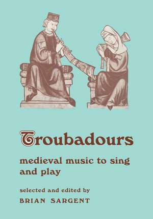 Troubadours: Medieval Music to Sing and Play de Brian Sargent