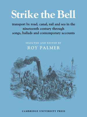 Strike the Bell: Transport by Road, Canal, Rail and Sea in the Nineteenth Century through Songs, Ballads and Contemporary Accounts de Roy Palmer