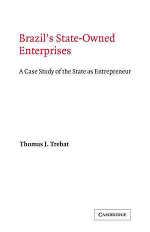 Brazil's State-Owned Enterprises: A Case Study of the State as Entrepreneur de Thomas J. Trebat