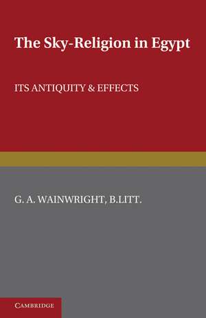 The Sky-Religion in Egypt: Its Antiquity and Effects de G. A. Wainwright