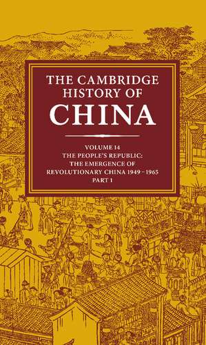 The Cambridge History of China: Volume 14, The People's Republic, Part 1, The Emergence of Revolutionary China, 1949–1965 de Roderick MacFarquhar