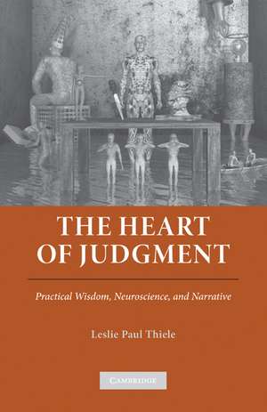 The Heart of Judgment: Practical Wisdom, Neuroscience, and Narrative de Leslie Paul Thiele