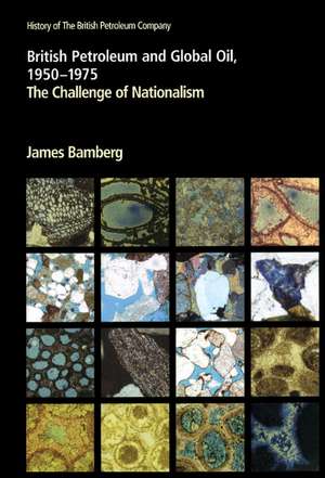 British Petroleum and Global Oil 1950–1975: The Challenge of Nationalism de James Bamberg