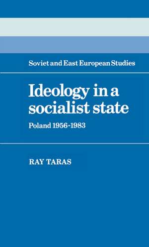 Ideology in a Socialist State: Poland 1956–1983 de Raymond Taras