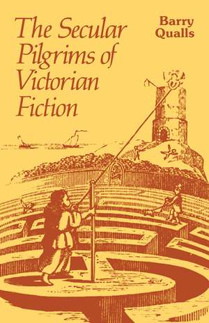 The Secular Pilgrims of Victorian Fiction: The Novel as Book of Life de Barry V. Qualls