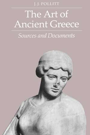 The Art of Ancient Greece: Sources and Documents de J. J. Pollitt