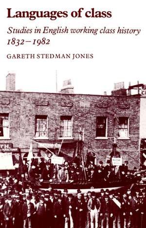 Languages of Class: Studies in English Working Class History 1832–1982 de Gareth Stedman Jones