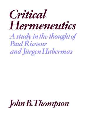 Critical Hermeneutics: A Study in the Thought of Paul Ricoeur and Jürgen Habermas de John B. Thompson