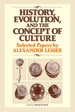 History, Evolution and the Concept of Culture: Selected Papers by Alexander Lesser de Sidney W. Mintz