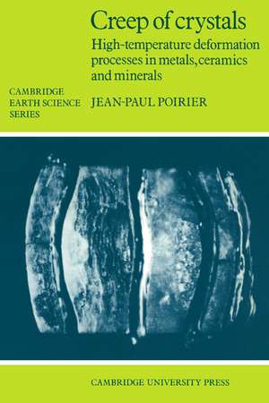 Creep of Crystals: High-Temperature Deformation Processes in Metals, Ceramics and Minerals de Jean-Paul Poirier