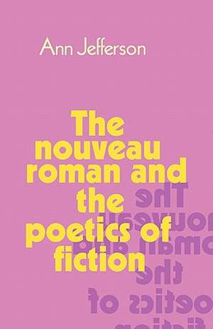 The Nouveau Roman and the Poetics of Fiction de Ann Jefferson