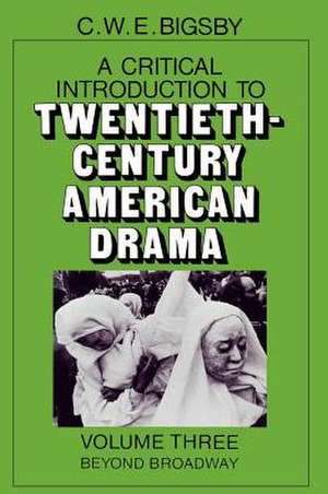 A Critical Introduction to Twentieth-Century American Drama: Volume 3, Beyond Broadway de C. W. E. Bigsby