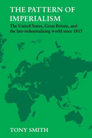 The Pattern of Imperialism: The United States, Great Britian and the Late-Industrializing World Since 1815 de Tony Smith