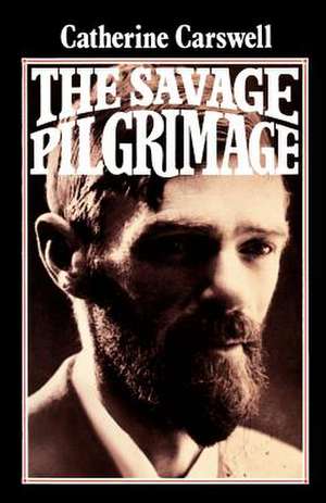 The Savage Pilgrimage: A Narrative of D. H. Lawrence de Catherine Carswell