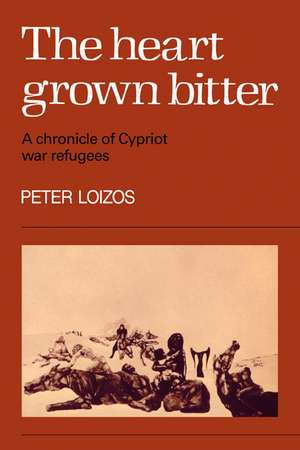 The Heart Grown Bitter: A Chronicle of Cypriot War Refugees de Peter Loizos