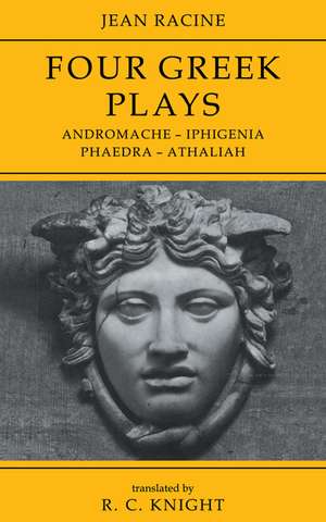 Jean Racine: Four Greek Plays: Andromache-Iphigenia, Phaedra-Athaliah de R. C. Knight