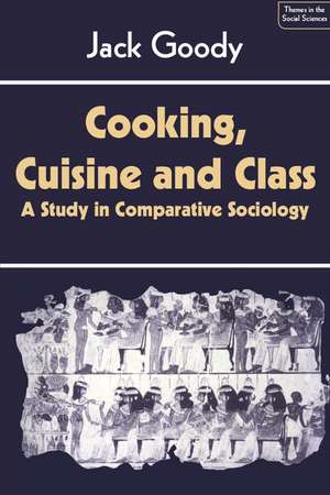 Cooking, Cuisine and Class: A Study in Comparative Sociology de Jack Goody