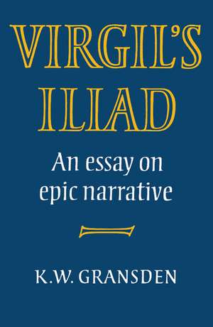 Virgil's Iliad: An Essay on Epic Narrative de K. W. Gransden