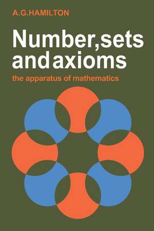 Numbers, Sets and Axioms: The Apparatus of Mathematics de A. G. Hamilton