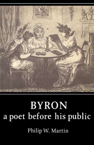 Byron: A Poet before his Public de Philip W. Martin