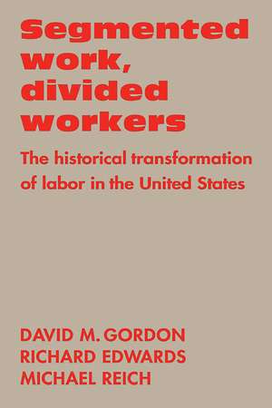 Segmented Work, Divided Workers: The historical transformation of labor in the United States de David M. Gordon