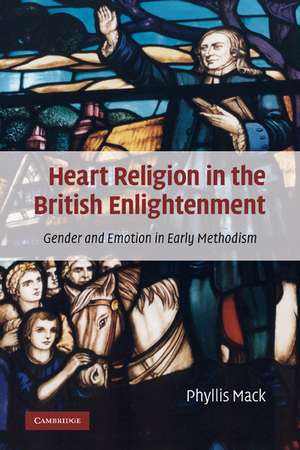 Heart Religion in the British Enlightenment: Gender and Emotion in Early Methodism de Phyllis Mack