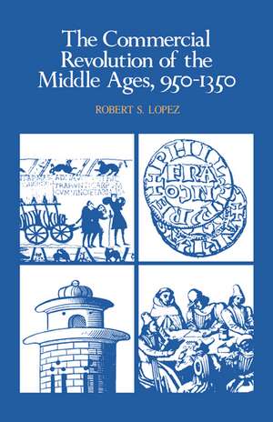 The Commercial Revolution of the Middle Ages, 950–1350 de Robert S. Lopez