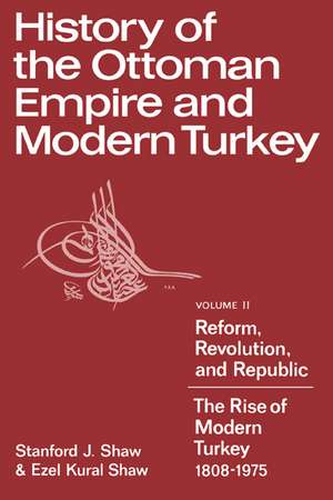 History of the Ottoman Empire and Modern Turkey: Volume 2, Reform, Revolution, and Republic: The Rise of Modern Turkey 1808–1975 de Stanford J. Shaw