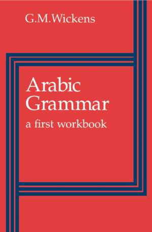 Arabic Grammar: A First Workbook de G. M. Wickens