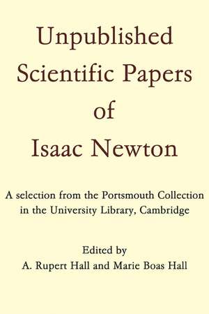 Unpublished Scientific Papers of Isaac Newton: A selection from the Portsmouth Collection in the University Library, Cambridge de A. Rupert Hall