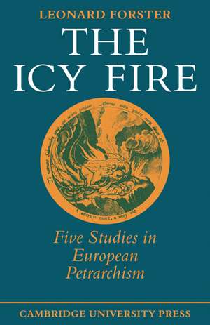 The Icy Fire: Five Studies in European Petrarchism de Leonard Forster