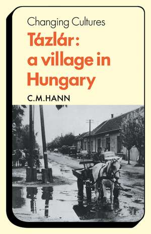 Tázlár: A Village in Hungary de C. M. Hann