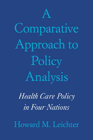 A Comparative Approach to Policy Analysis: Health Care Policy in Four Nations de Howard M. Leichter