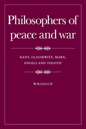 Philosophers of Peace and War: Kant, Clausewitz, Marx, Engles and Tolstoy de W. B. Gallie