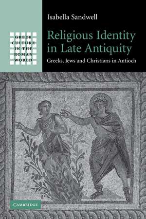 Religious Identity in Late Antiquity: Greeks, Jews and Christians in Antioch de Isabella Sandwell