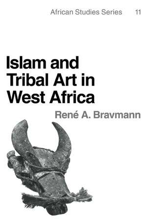 Islam and Tribal Art in West Africa de René A. Bravmann