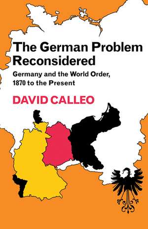 The German Problem Reconsidered:Germany and the World Order 1870 to the Present de David Calleo